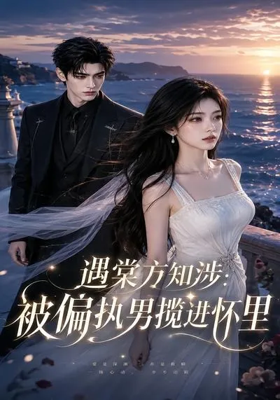 遇棠方知涉：被偏执男揽进怀里